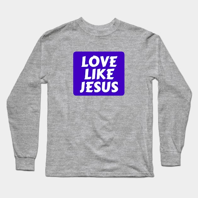 Love Like Jesus | Christian Typography Long Sleeve T-Shirt by All Things Gospel